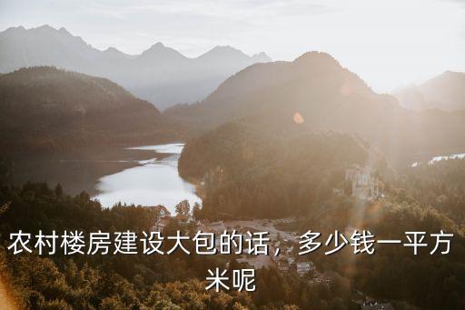 農(nóng)村樓房建設(shè)大包的話，多少錢一平方米呢
