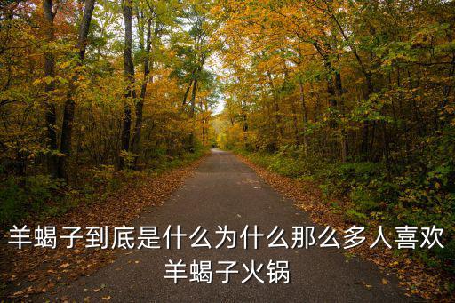 羊蝎子到底是什么為什么那么多人喜歡羊蝎子火鍋