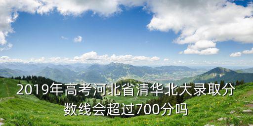 河北省上清華需要多少分今年,考上清華大學需要多少分