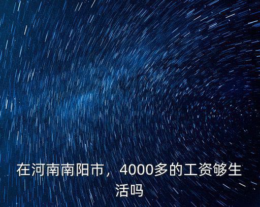 在河南南陽(yáng)市，4000多的工資夠生活嗎