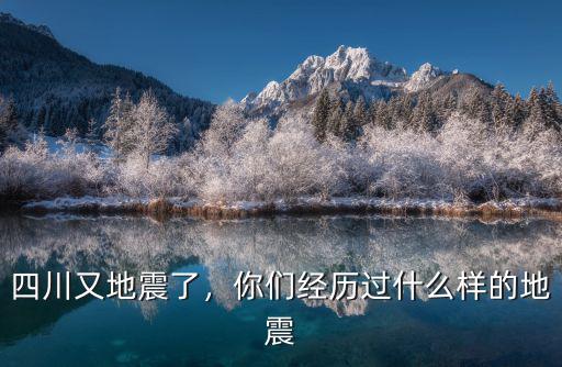 四川又地震了，你們經歷過什么樣的地震