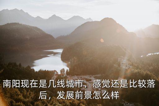南陽現(xiàn)在是幾線城市，感覺還是比較落后，發(fā)展前景怎么樣