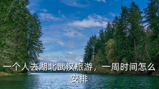一個人怎么游玩荊州,一周時間怎么安排