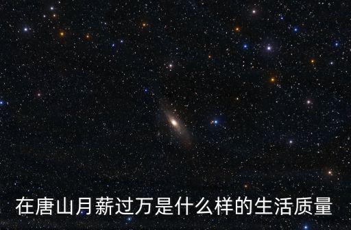 在唐山月薪過萬是什么樣的生活質(zhì)量