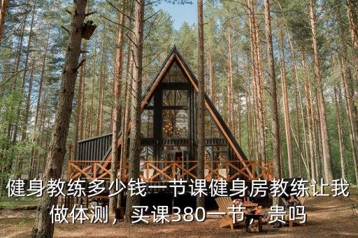 合肥健身教練多少錢一節(jié)課,健身教練多少錢一節(jié)課