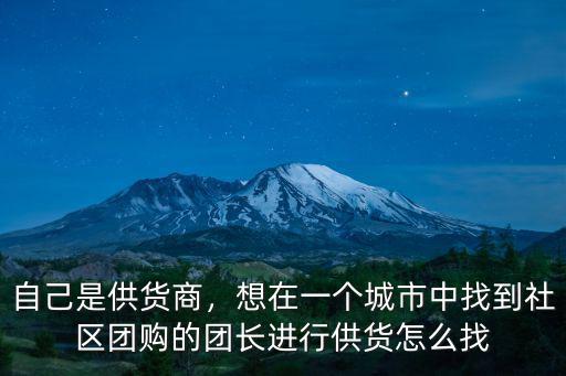 自己是供貨商，想在一個城市中找到社區團購的團長進行供貨怎么找