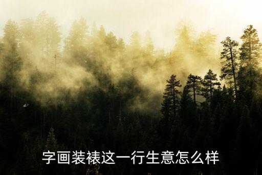 字畫裝裱這一行生意怎么樣