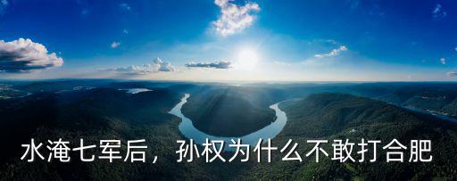 水淹七軍后，孫權(quán)為什么不敢打合肥