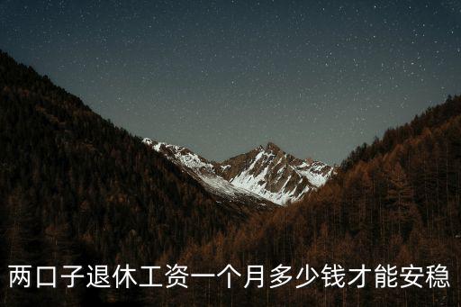 兩口子退休工資一個月多少錢才能安穩
