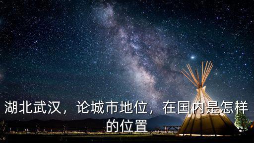 武漢在全國地位怎么樣,武漢是全國十大城市嗎