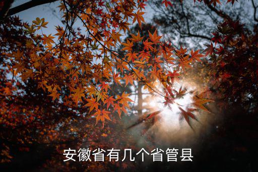 安徽省宣城市多少個縣,安徽省有幾個省管縣