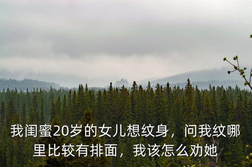 我閨蜜20歲的女兒想紋身，問我紋哪里比較有排面，我該怎么勸她