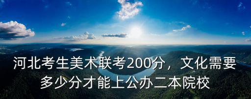 河北考生美術(shù)聯(lián)考200分，文化需要多少分才能上公辦二本院校