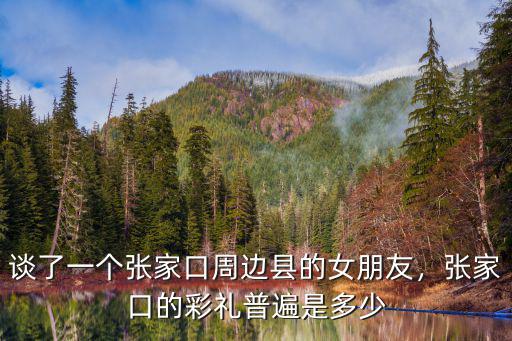 張家口市的彩禮多少錢,張家口沽源彩禮多少錢