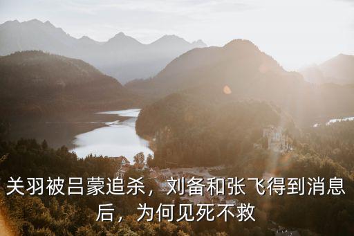 關(guān)羽被呂蒙偷荊州張飛不在我怎么去,關(guān)羽被呂蒙追殺