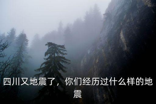 四川又地震了，你們經(jīng)歷過什么樣的地震