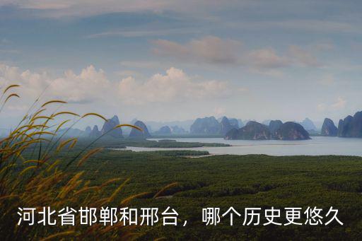 邢臺的歷史有多少年,邢臺有哪些歷史上的名人啊