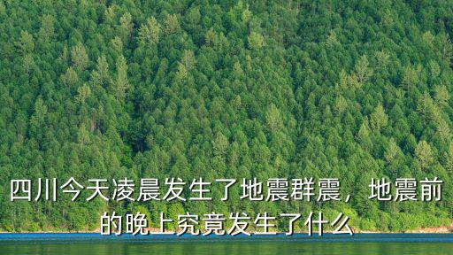 今天凌晨四川哪里發(fā)生地震了,四川今天凌晨發(fā)生了地震群震