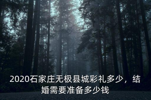 2020石家莊無極縣城彩禮多少，結婚需要準備多少錢