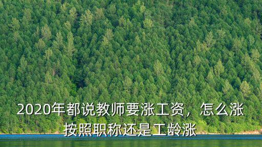 2020年都說(shuō)教師要漲工資，怎么漲按照職稱還是工齡漲