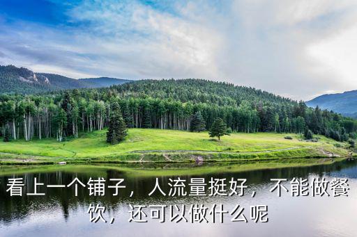 看上一個鋪子，人流量挺好，不能做餐飲，還可以做什么呢