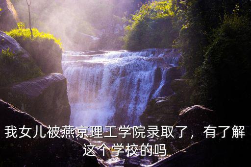 廊坊燕京理工學(xué)院多少分,燕京理工學(xué)院怎么樣
