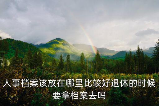 德陽人事檔案在哪里,人事檔案該放在哪里比較好