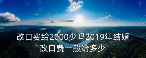 改口費給2000少嗎2019年結婚改口費一般給多少