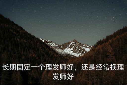廣元哪里理發(fā)師發(fā)型剪得好,長期固定一個理發(fā)師好