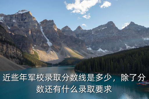石家莊軍校錄取分數是多少,近些年軍校錄取分數線是多少