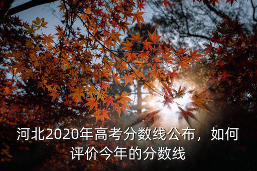 河北2020年高考分數線公布，如何評價今年的分數線