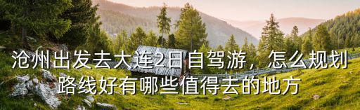 滄州出發去大連2日自駕游，怎么規劃路線好有哪些值得去的地方
