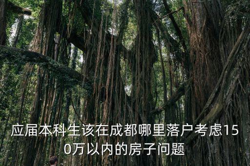 成都落戶落在哪里,應屆本科生該在成都哪里落戶