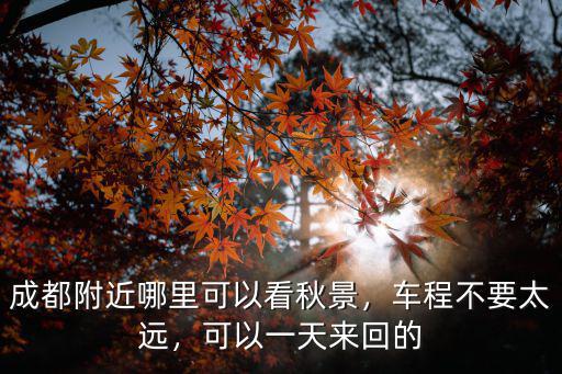 成都周邊哪里可以看秋色,成都附近哪里可以看秋景