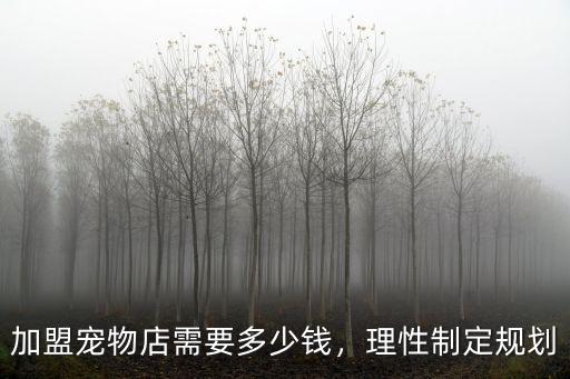 阜陽市潁泉區寵物店加盟大概要多少錢,寵物店連鎖加盟多少錢