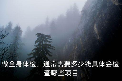 蚌埠做全身體檢多少錢(qián),做個(gè)全身體檢多少錢(qián)
