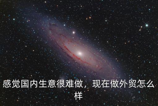 隨州做外貿怎么樣,現在做外貿怎么樣
