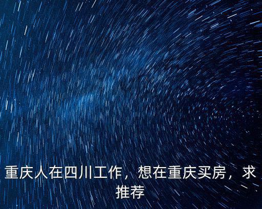 四川人在重慶哪里買房最合適,想在重慶買房