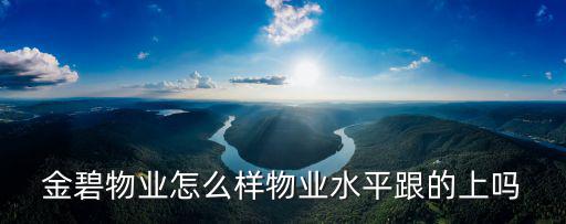 湖北金碧物業(yè)怎么樣,金碧物業(yè)怎么樣