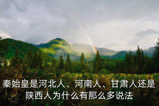 秦始皇是河北人、河南人、甘肅人還是陜西人為什么有那么多說法
