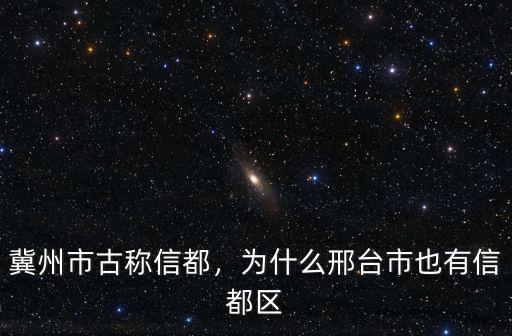 冀州市古稱信都，為什么邢臺市也有信都區(qū)