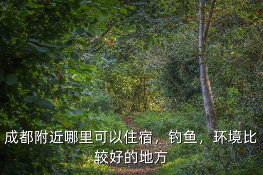 成都哪里野釣的地方嗎,成都有哪些適合垂釣的地方