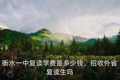去衡水高中復(fù)讀多少錢,衡水一中復(fù)讀學(xué)費(fèi)是多少錢