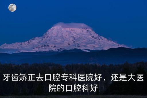 南充哪里牙科矯正牙齒最好,孩子牙齒矯正