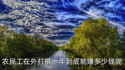 農(nóng)民工在外打拼一年到底能賺多少錢呢