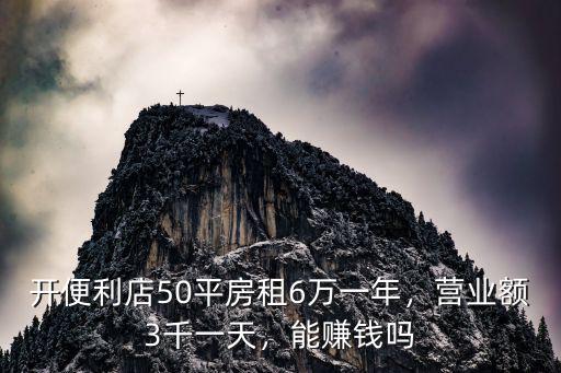 開便利店50平房租6萬一年，營業(yè)額3千一天，能賺錢嗎