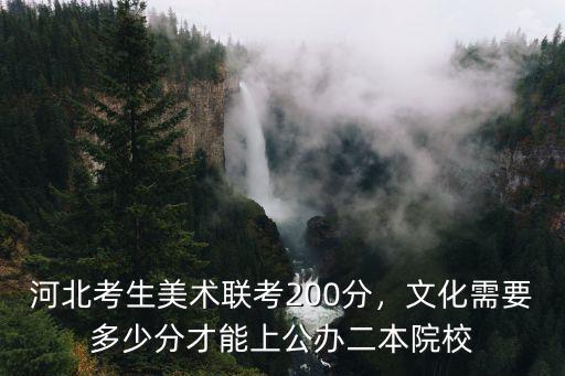 河北考生美術(shù)聯(lián)考200分，文化需要多少分才能上公辦二本院校