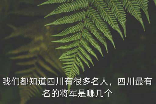 我們都知道四川有很多名人，四川最有名的將軍是哪幾個