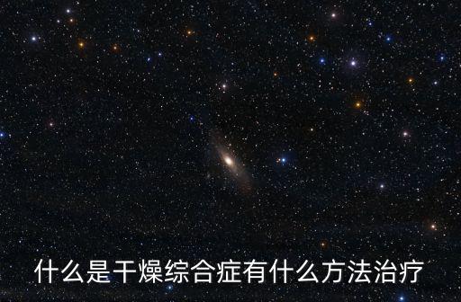 什么是干燥綜合癥有什么方法治療