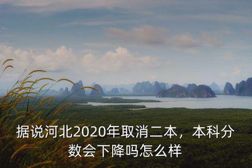 2020年本科河北分數線大概是多少,據說河北2020年取消二本